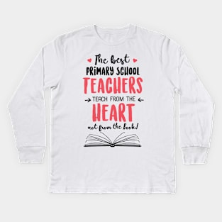 The best Primary School Teachers teach from the Heart Quote Kids Long Sleeve T-Shirt